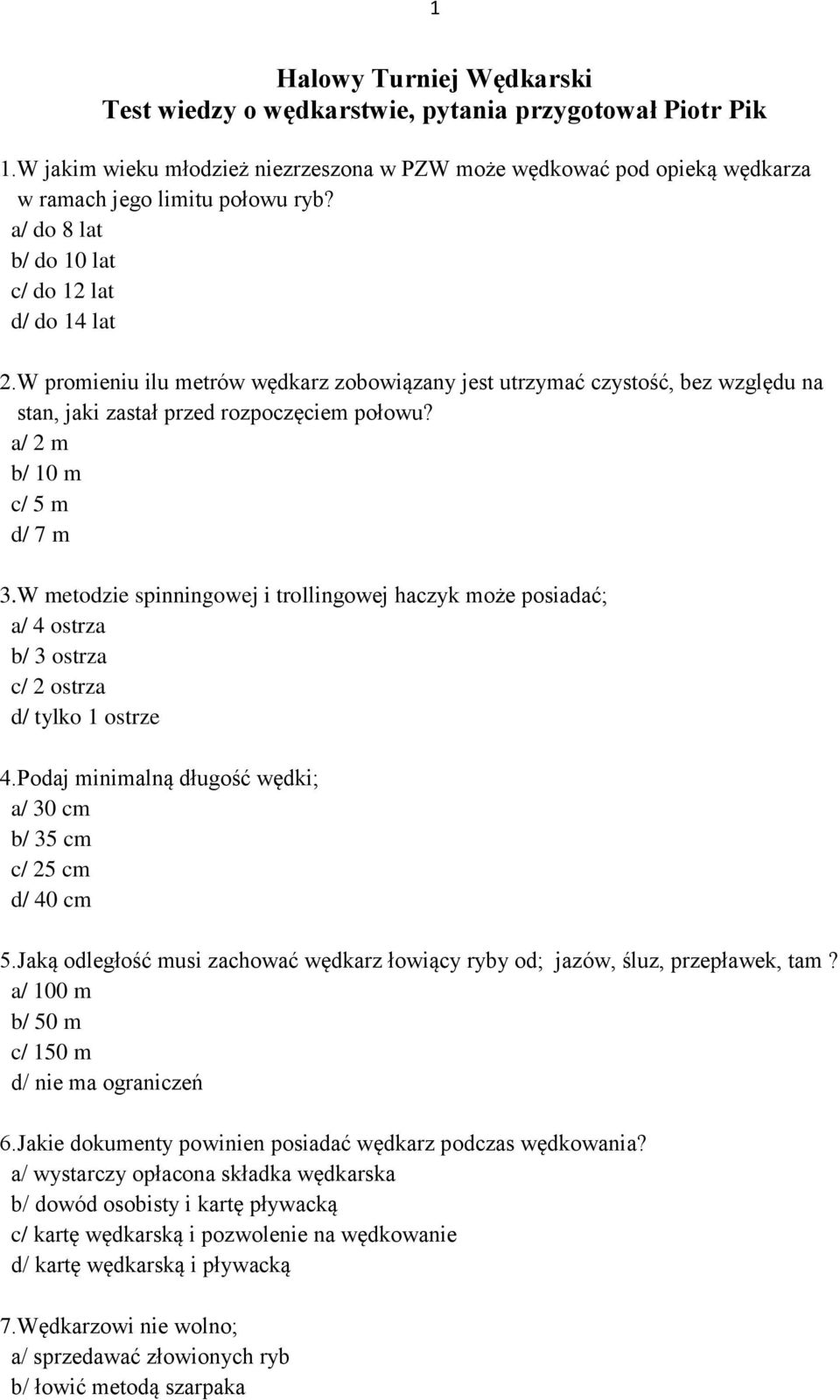 a/ 2 m b/ 10 m c/ 5 m d/ 7 m 3.W metodzie spinningowej i trollingowej haczyk może posiadać; a/ 4 ostrza b/ 3 ostrza c/ 2 ostrza d/ tylko 1 ostrze 4.