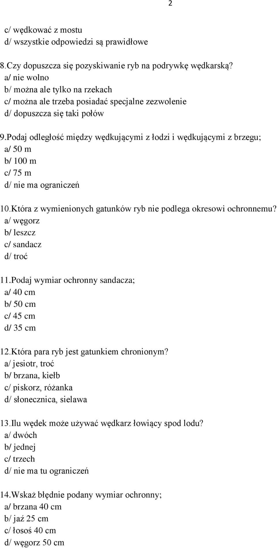 Podaj odległość między wędkującymi z łodzi i wędkującymi z brzegu; a/ 50 m b/ 100 m c/ 75 m d/ nie ma ograniczeń 10.Która z wymienionych gatunków ryb nie podlega okresowi ochronnemu?