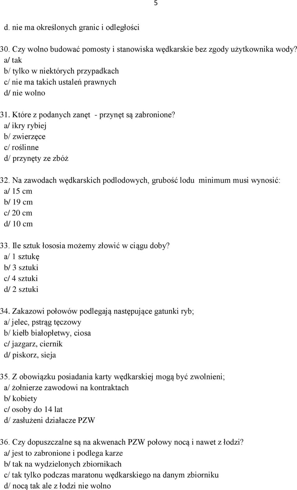 a/ ikry rybiej b/ zwierzęce c/ roślinne d/ przynęty ze zbóż 32. Na zawodach wędkarskich podlodowych, grubość lodu minimum musi wynosić: a/ 15 cm b/ 19 cm c/ 20 cm d/ 10 cm 33.