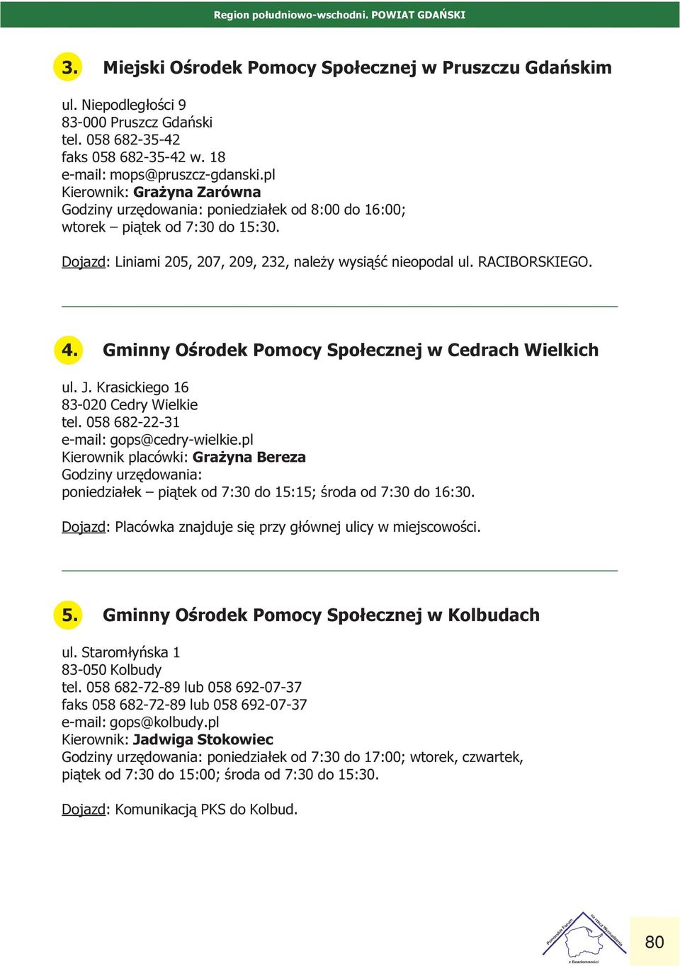 RACIBORSKIEGO 4 Gminny Oœrodek Pomocy Spo³ecznej w Cedrach Wielkich ul J Krasickiego 16 83-020 Cedry Wielkie tel 058 682-22-31 e-mail: gops@cedry-wielkie pl Kierownik placówki: Gra yna Bereza Godziny