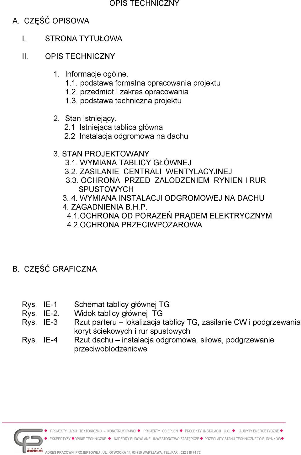 3. OCHRONA PRZED ZALODZENIEM RYNIEN I RUR SPUSTOWYCH 3..4. WYMIANA INSTALACJI ODGROMOWEJ NA DACHU 4. ZAGADNIENIA B.H.P. 4.1.OCHRONA OD PORAŻEŃ PRĄDEM ELEKTRYCZNYM 4.2.OCHRONA PRZECIWPOŻAROWA B.