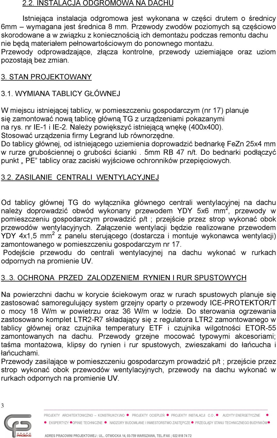 Przewody odprowadzające, złącza kontrolne, przewody uziemiające oraz uziom pozostają bez zmian. 3. STAN PROJEKTOWANY 3.1.