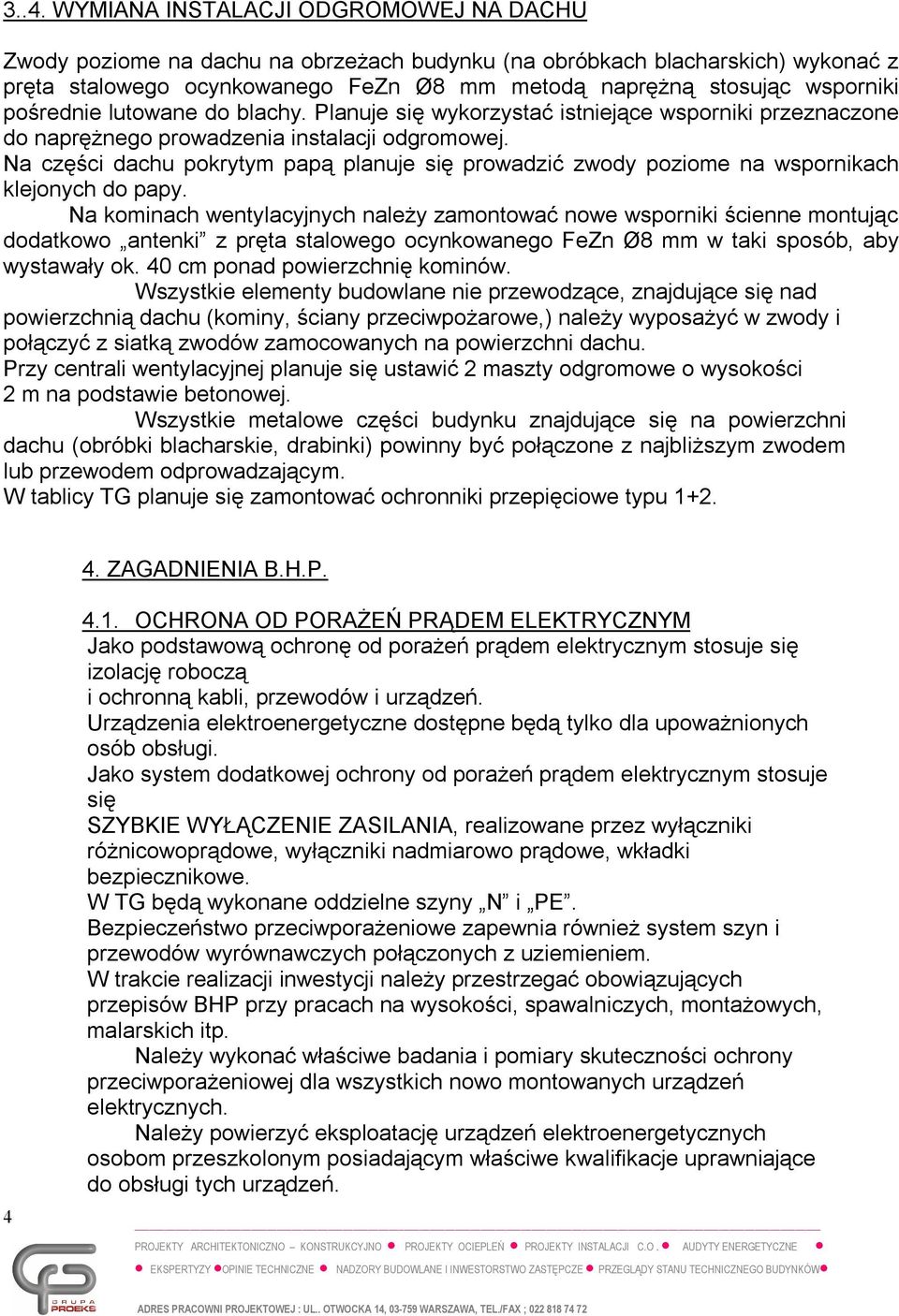 Na części dachu pokrytym papą planuje się prowadzić zwody poziome na wspornikach klejonych do papy.