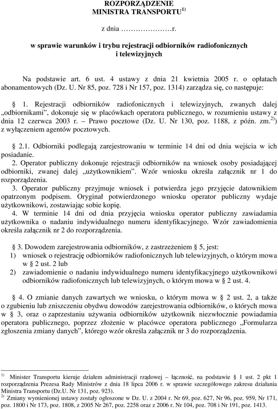 Rejestracji odbiorników radiofonicznych i telewizyjnych, zwanych dalej odbiornikami, dokonuje się w placówkach operatora publicznego, w rozumieniu ustawy z dnia 12 czerwca 2003 r. Prawo pocztowe (Dz.