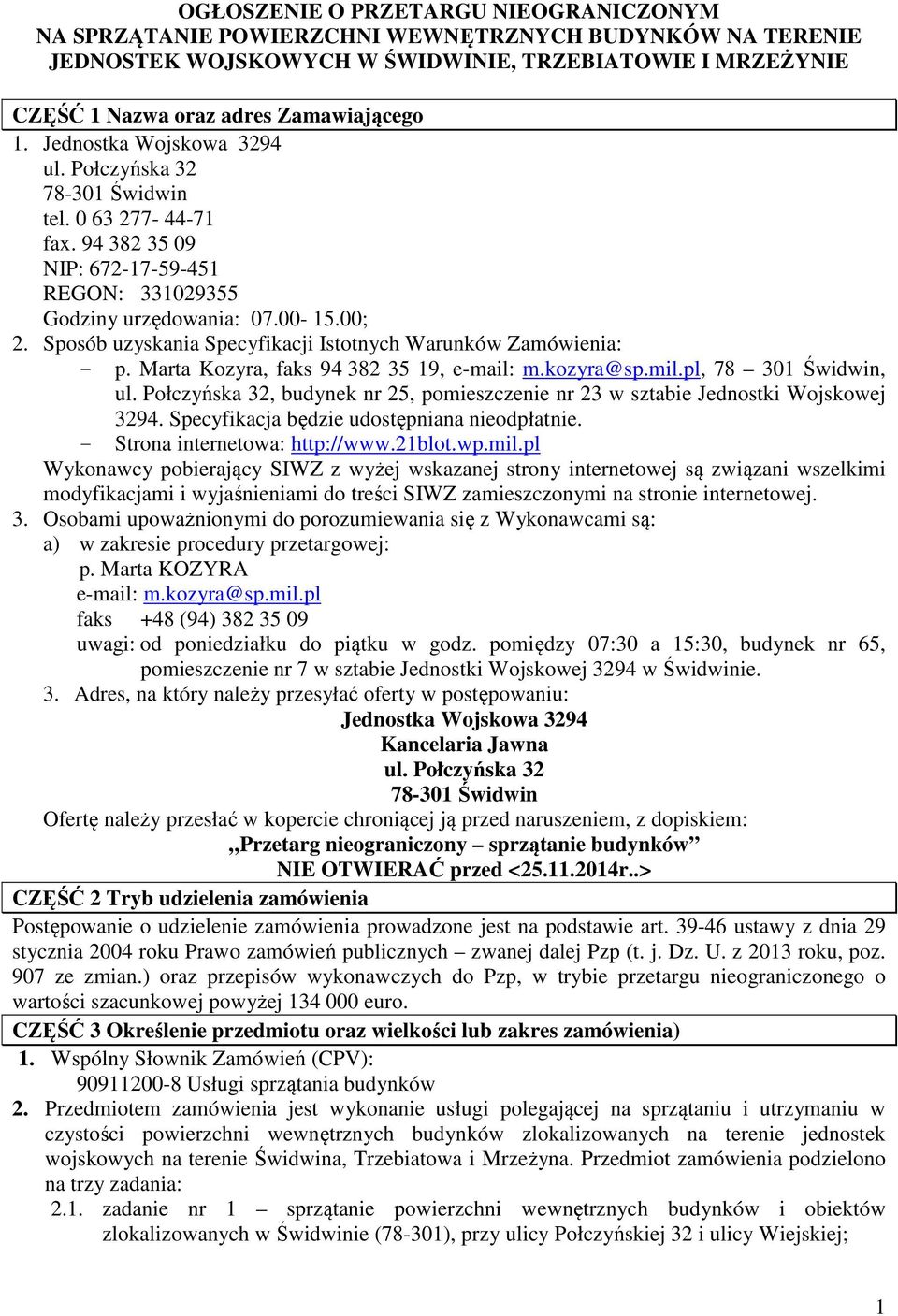 Sposób uzyskania Specyfikacji Istotnych Warunków Zamówienia: - p. Marta Kozyra, faks 94 382 35 19, e-mail: m.kozyra@sp.mil.pl, 78 301 Świdwin, ul.