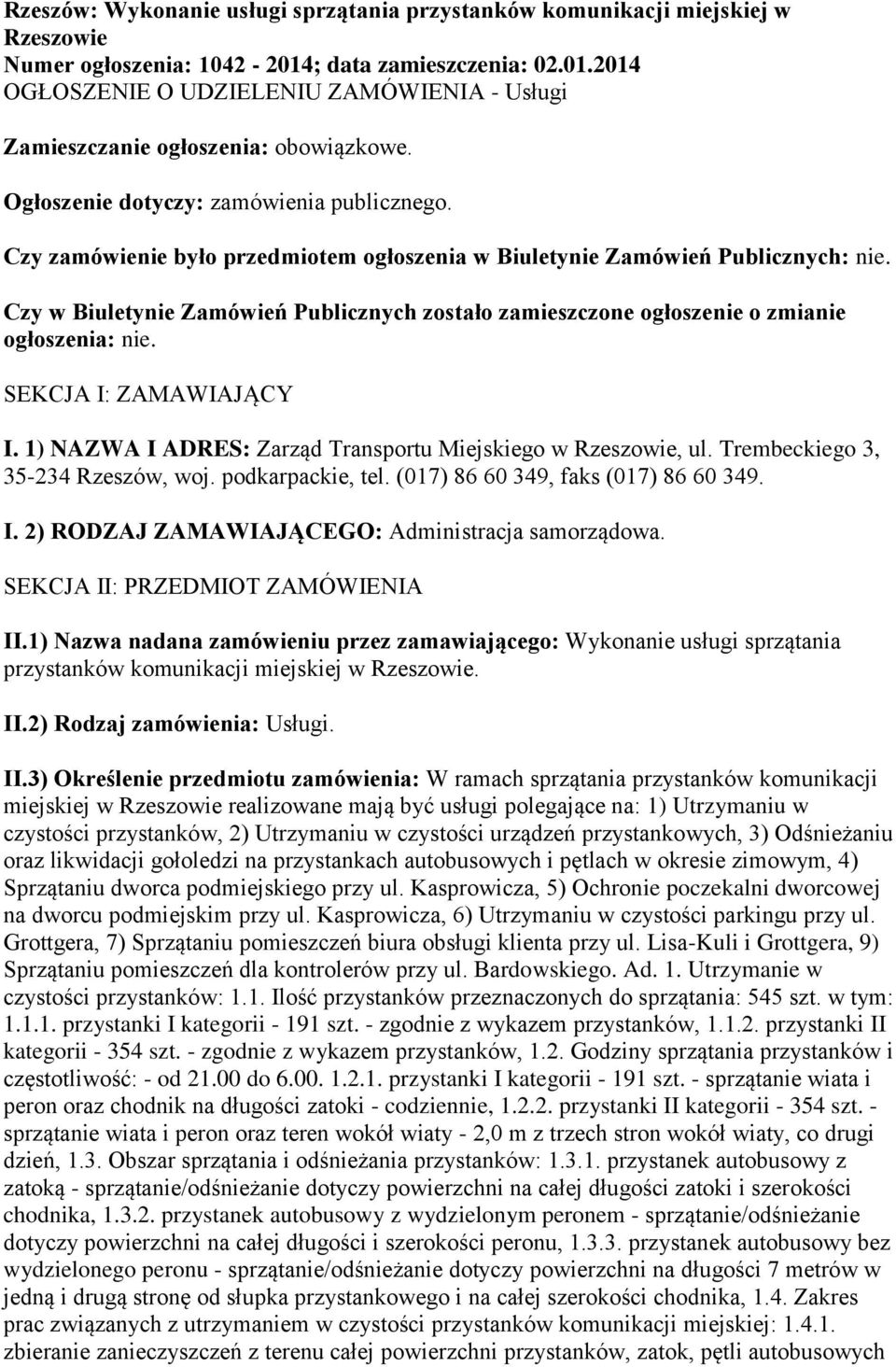 Czy w Biuletynie Zamówień Publicznych zostało zamieszczone ogłoszenie o zmianie ogłoszenia: nie. SEKCJA I: ZAMAWIAJĄCY I. 1) NAZWA I ADRES: Zarząd Transportu Miejskiego w Rzeszowie, ul.