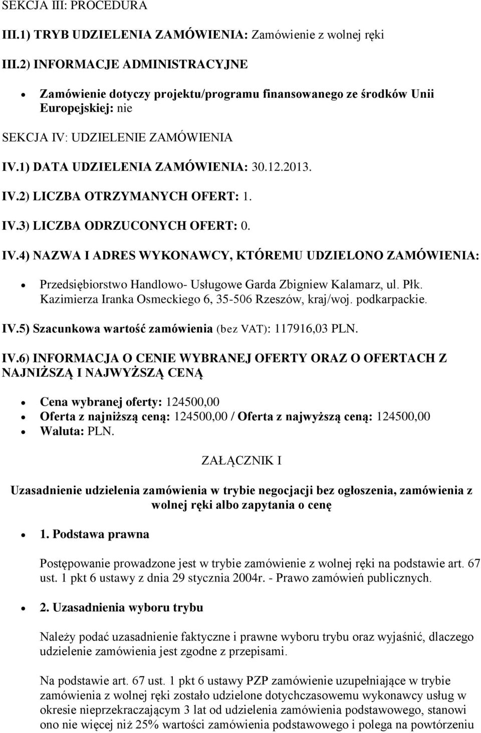 IV.3) LICZBA ODRZUCONYCH OFERT: 0. IV.4) NAZWA I ADRES WYKONAWCY, KTÓREMU UDZIELONO ZAMÓWIENIA: Przedsiębiorstwo Handlowo- Usługowe Garda Zbigniew Kalamarz, ul. Płk.