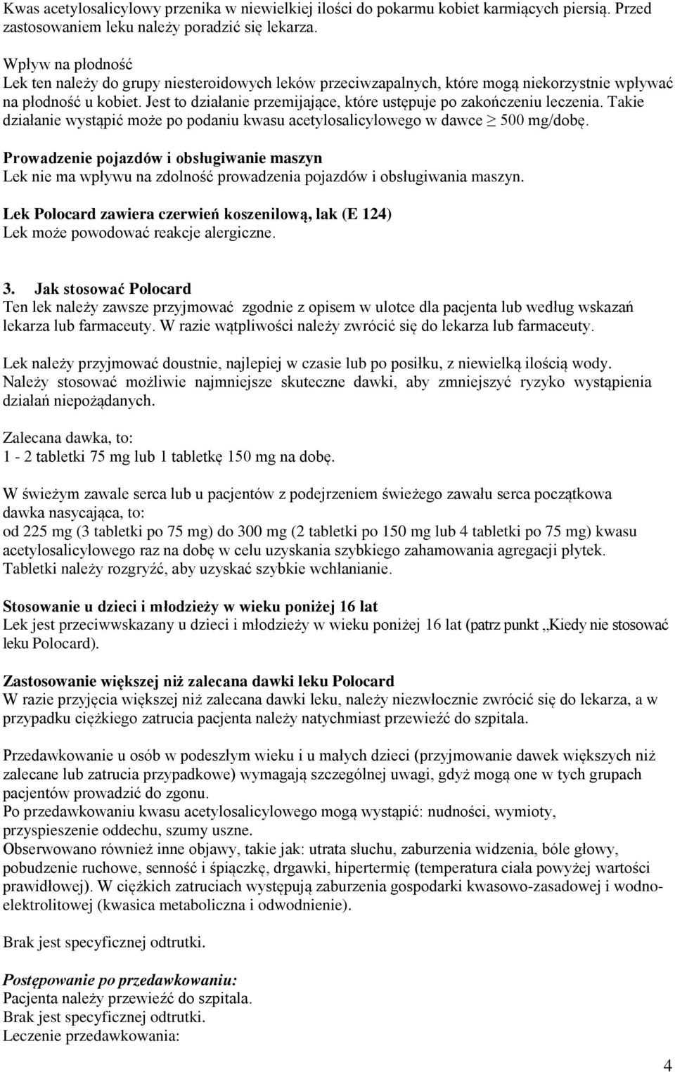 Jest to działanie przemijające, które ustępuje po zakończeniu leczenia. Takie działanie wystąpić może po podaniu kwasu acetylosalicylowego w dawce 500 mg/dobę.