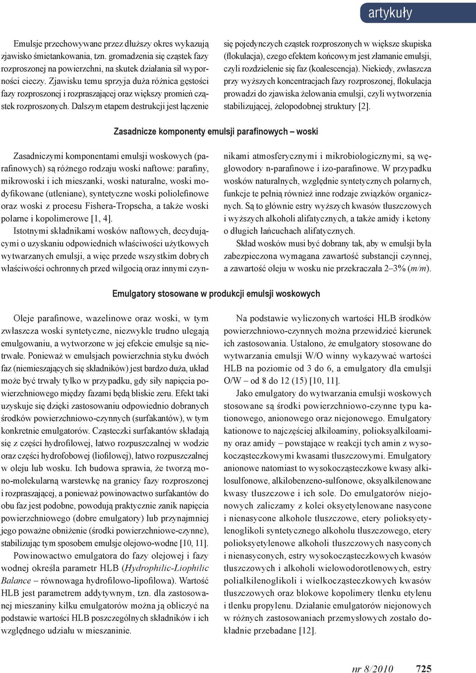 Dalszym etapem destrukcji jest łączenie się pojedynczych cząstek rozproszonych w większe skupiska (flokulacja), czego efektem końcowym jest złamanie emulsji, czyli rozdzielenie się faz (koalescencja).