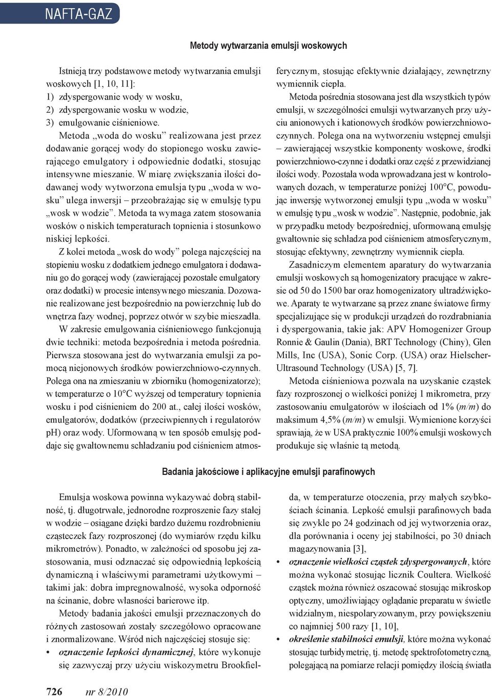 W miarę zwiększania ilości dodawanej wody wytworzona emulsja typu woda w wosku ulega inwersji przeobrażając się w emulsję typu wosk w wodzie.