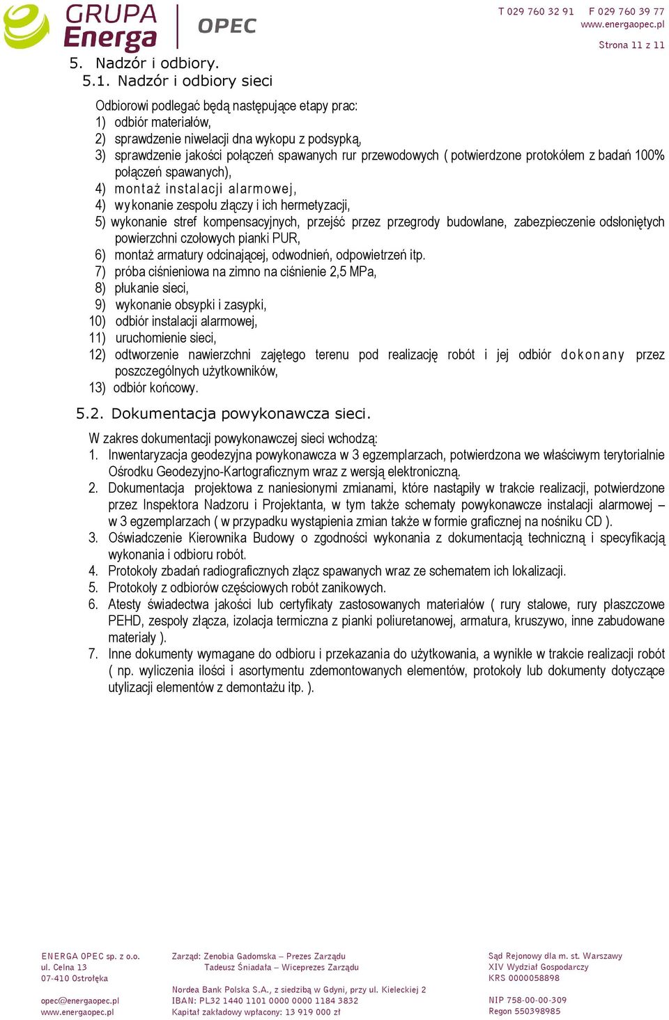 rur przewodowych ( potwierdzone protokółem z badań 100% połączeń spawanych), 4) montaŝ instalacji alarmowej, 4) wykonanie zespołu złączy i ich hermetyzacji, 5) wykonanie stref kompensacyjnych,