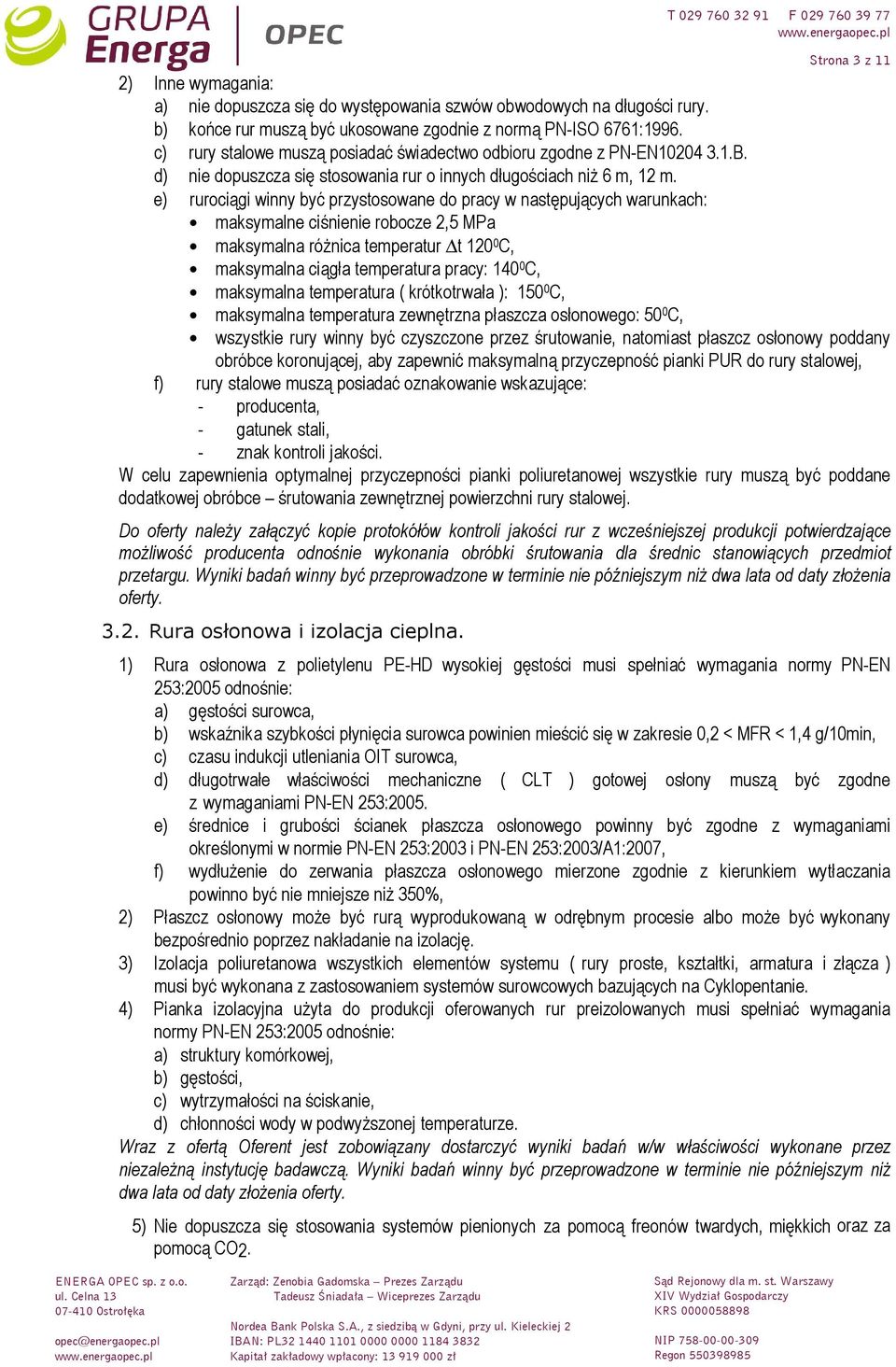 e) rurociągi winny być przystosowane do pracy w następujących warunkach: maksymalne ciśnienie robocze 2,5 MPa maksymalna róŝnica temperatur t 120 0 C, maksymalna ciągła temperatura pracy: 140 0 C,