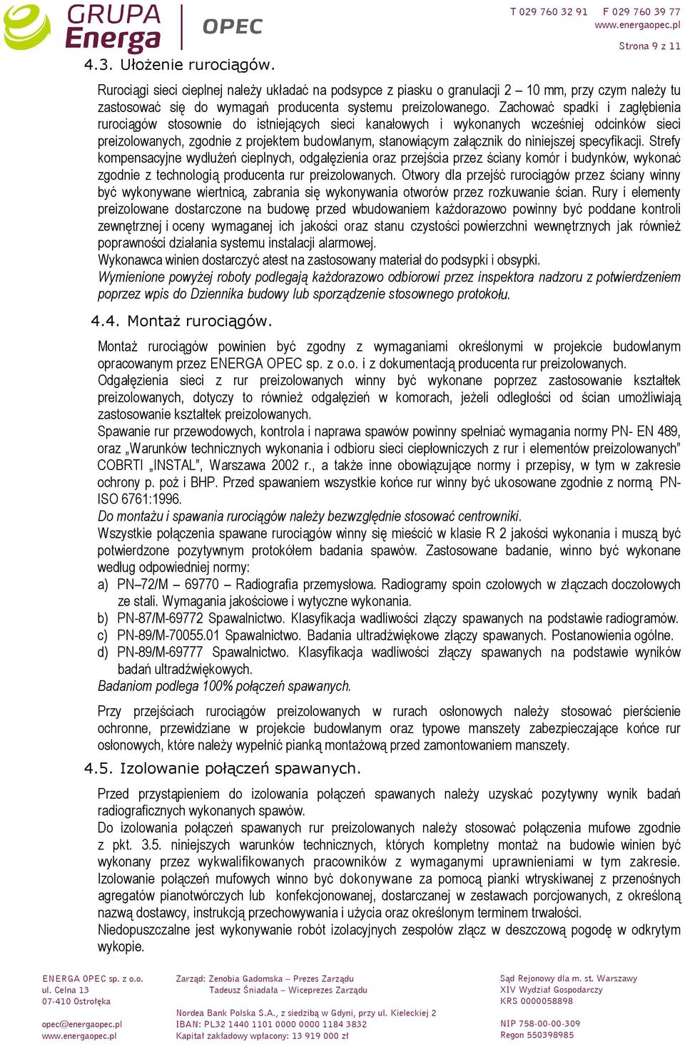 Zachować spadki i zagłębienia rurociągów stosownie do istniejących sieci kanałowych i wykonanych wcześniej odcinków sieci preizolowanych, zgodnie z projektem budowlanym, stanowiącym załącznik do