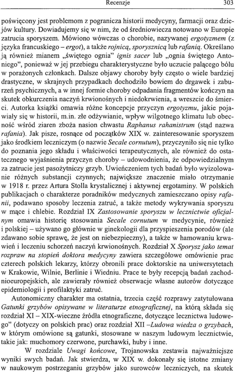 Określano ją również mianem świętego ognia ignis sacer lub ognia świętego Antoniego, ponieważ w jej przebiegu charakterystyczne było uczucie palącego bólu w porażonych członkach.