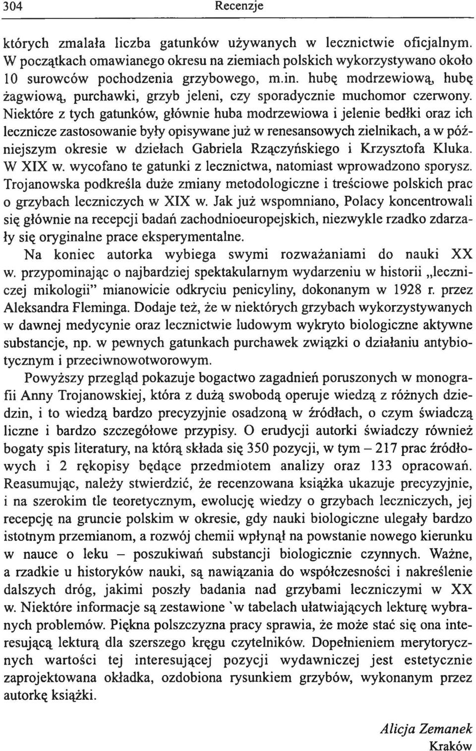 Niektóre z tych gatunków, głównie huba modrzewiowa i jelenie bedłki oraz ich lecznicze zastosowanie były opisywane już w renesansowych zielnikach, a w późniejszym okresie w dziełach Gabriela