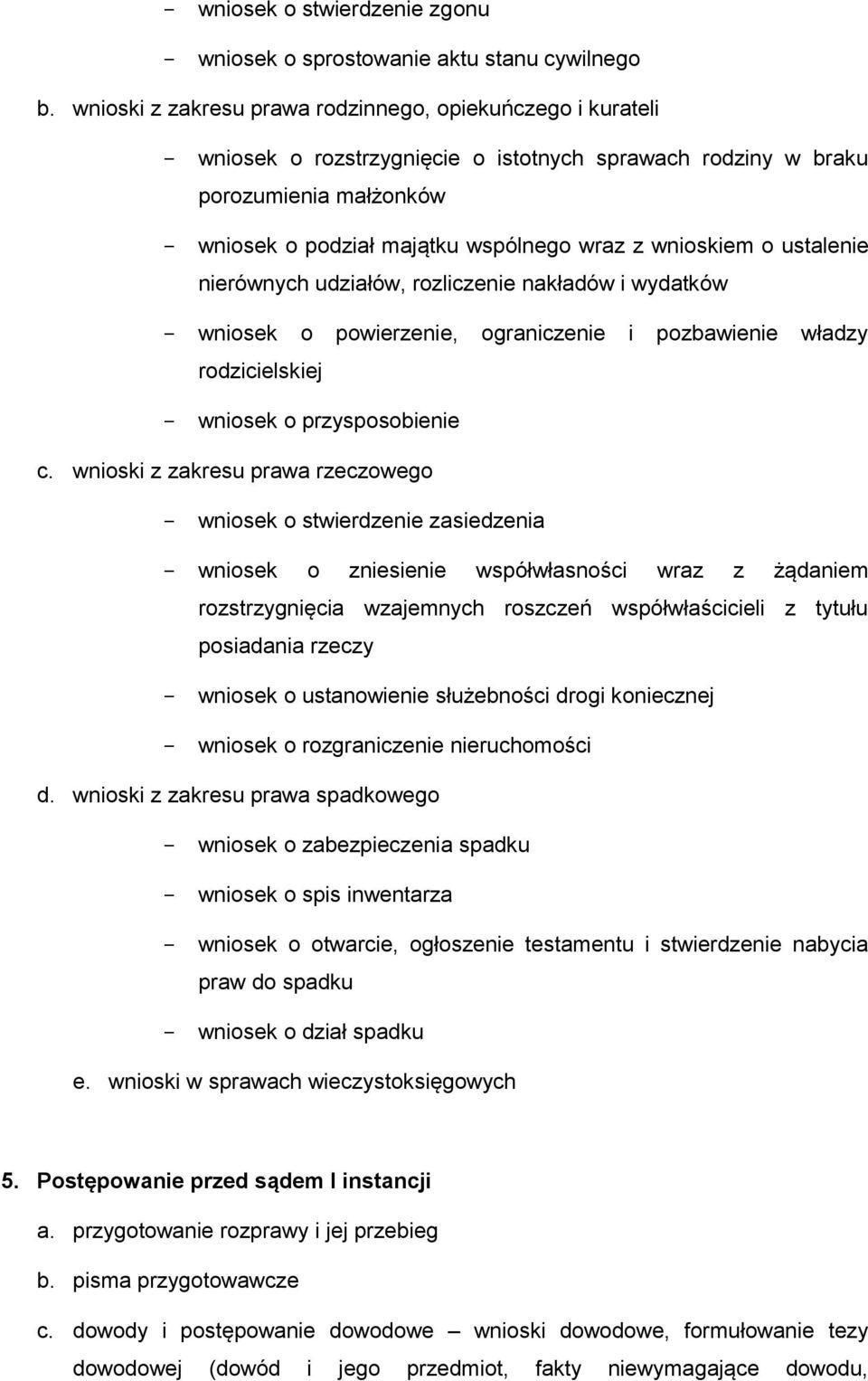 wnioskiem o ustalenie nierównych udziałów, rozliczenie nakładów i wydatków - wniosek o powierzenie, ograniczenie i pozbawienie władzy rodzicielskiej - wniosek o przysposobienie c.