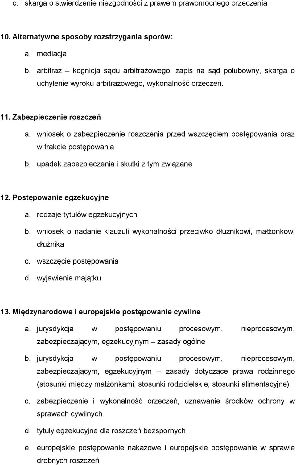 wniosek o zabezpieczenie roszczenia przed wszczęciem postępowania oraz w trakcie postępowania b. upadek zabezpieczenia i skutki z tym związane 12. Postępowanie egzekucyjne a.