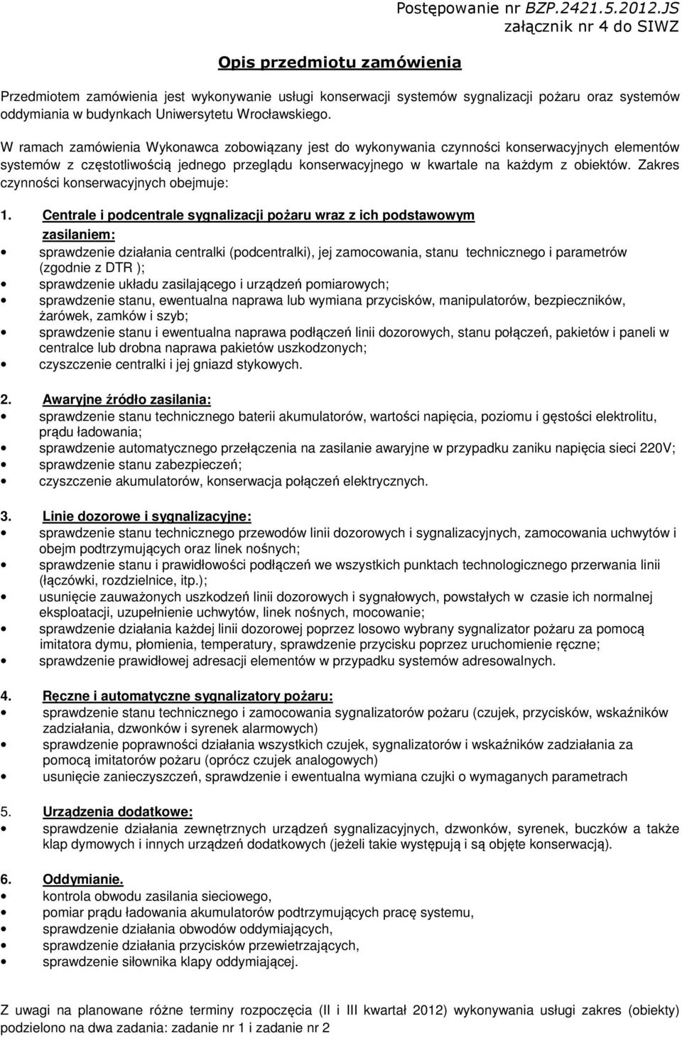 W ramach zamówienia Wykonawca zobowiązany jest do wykonywania czynności konserwacyjnych elementów systemów z częstotliwością jednego przeglądu konserwacyjnego w kwartale na każdym z obiektów.