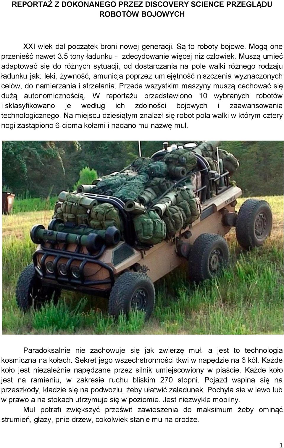 Muszą umieć adaptować się do różnych sytuacji, od dostarczania na pole walki różnego rodzaju ładunku jak: leki, żywność, amunicja poprzez umiejętność niszczenia wyznaczonych celów, do namierzania i