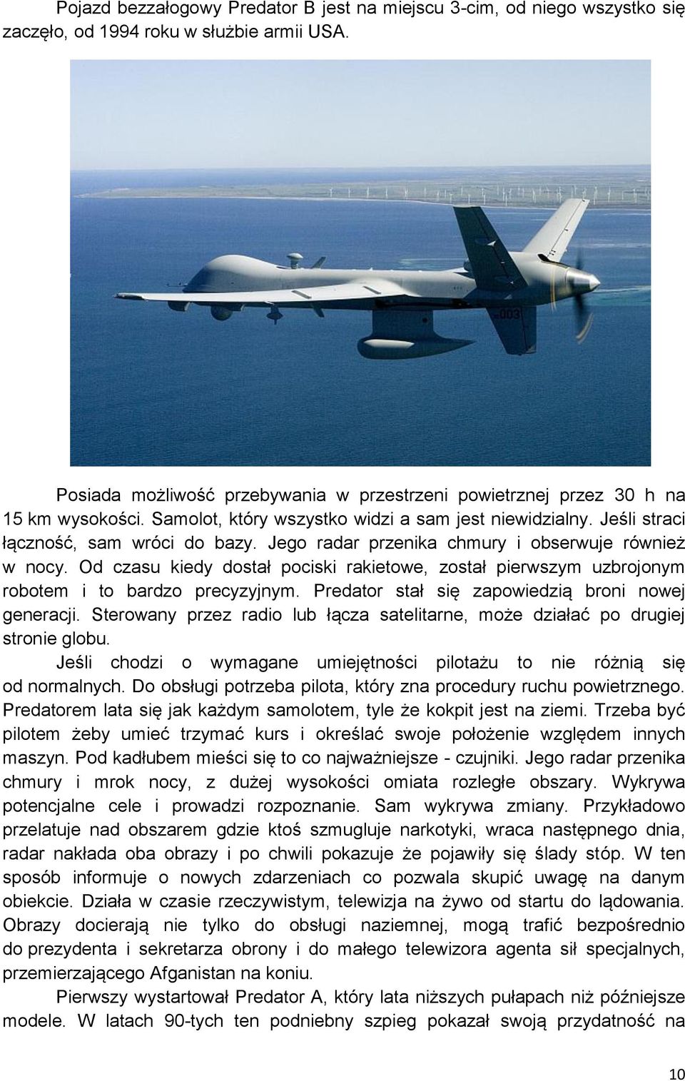 Jego radar przenika chmury i obserwuje również w nocy. Od czasu kiedy dostał pociski rakietowe, został pierwszym uzbrojonym robotem i to bardzo precyzyjnym.