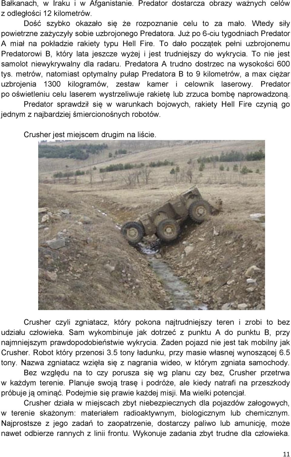 To dało początek pełni uzbrojonemu Predatorowi B, który lata jeszcze wyżej i jest trudniejszy do wykrycia. To nie jest samolot niewykrywalny dla radaru.