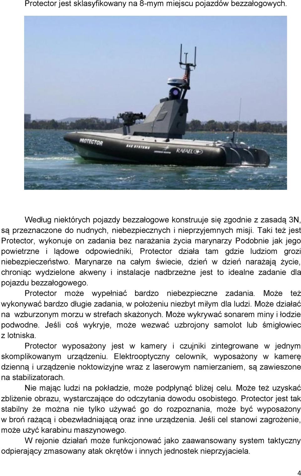 Taki też jest Protector, wykonuje on zadania bez narażania życia marynarzy Podobnie jak jego powietrzne i lądowe odpowiedniki, Protector działa tam gdzie ludziom grozi niebezpieczeństwo.