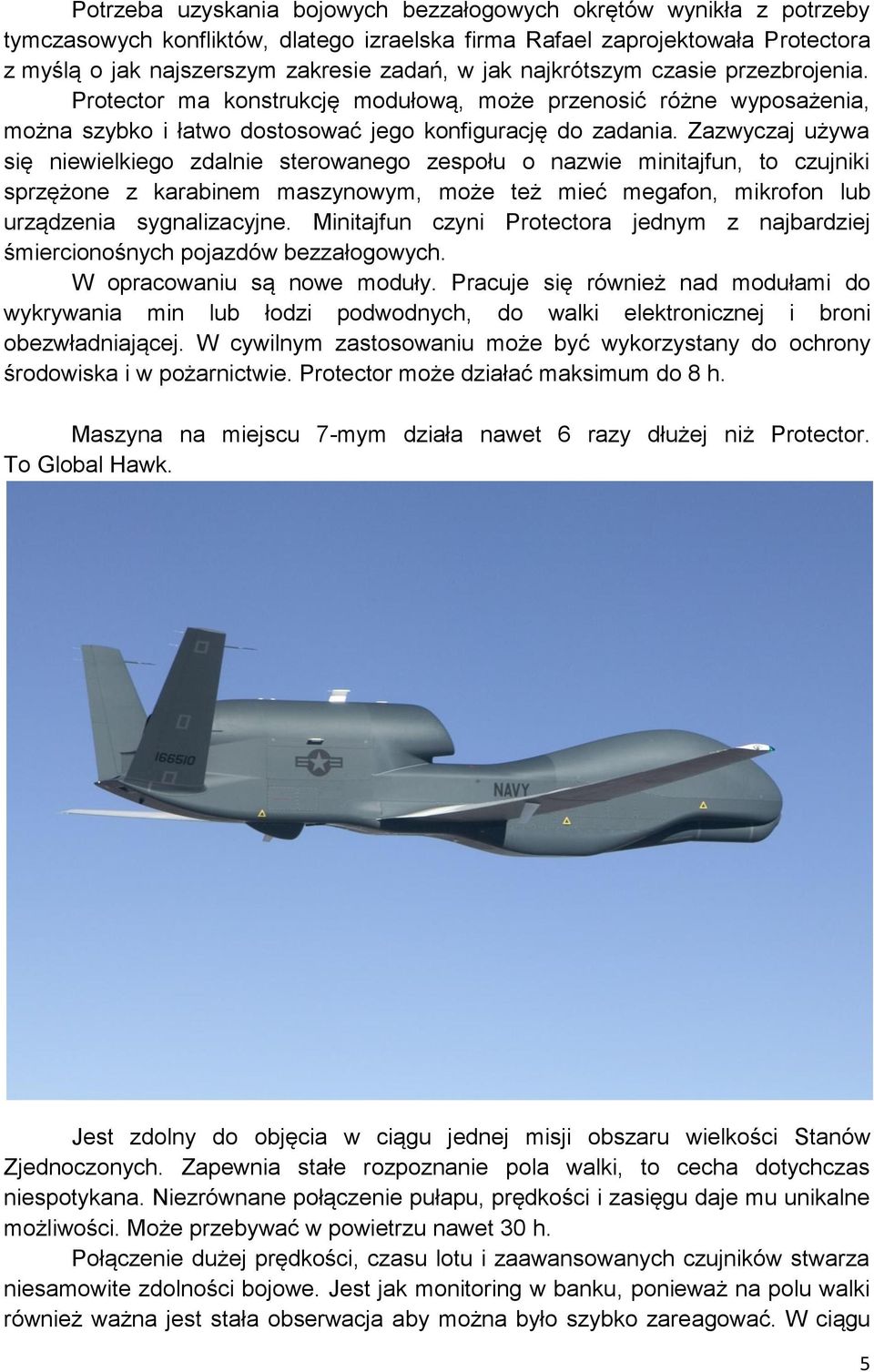 Zazwyczaj używa się niewielkiego zdalnie sterowanego zespołu o nazwie minitajfun, to czujniki sprzężone z karabinem maszynowym, może też mieć megafon, mikrofon lub urządzenia sygnalizacyjne.