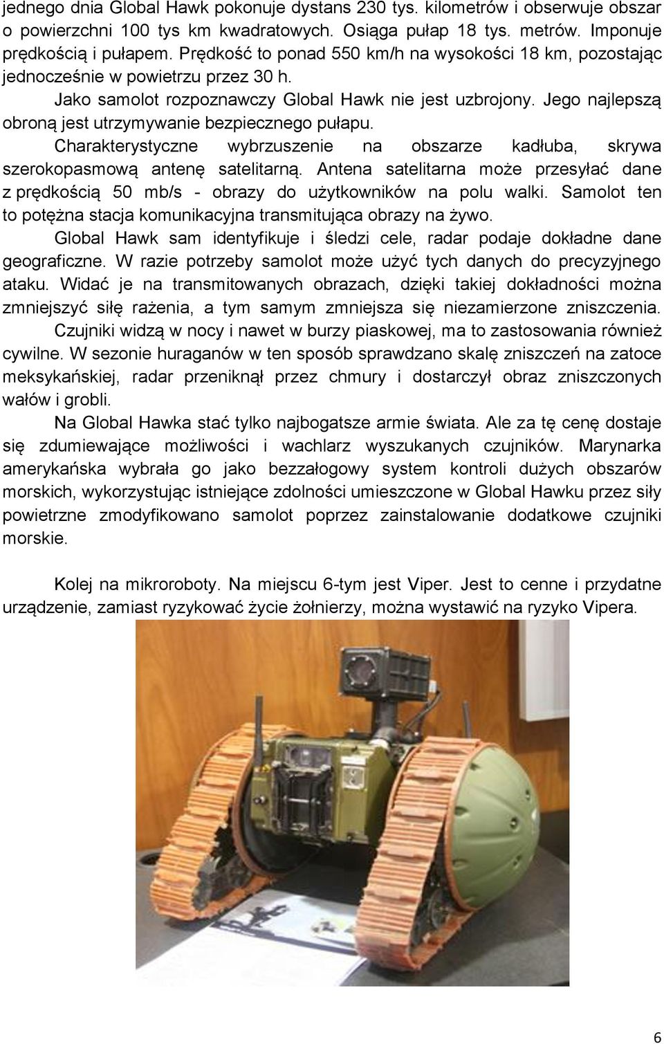 Jego najlepszą obroną jest utrzymywanie bezpiecznego pułapu. Charakterystyczne wybrzuszenie na obszarze kadłuba, skrywa szerokopasmową antenę satelitarną.