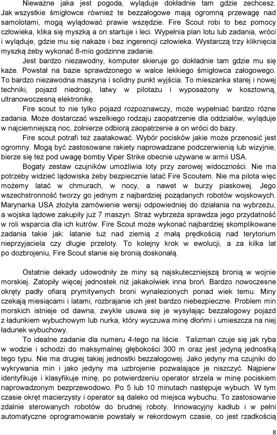 Wystarczą trzy kliknięcia myszką żeby wykonać 8-mio godzinne zadanie. Jest bardzo niezawodny, komputer skieruje go dokładnie tam gdzie mu się każe.