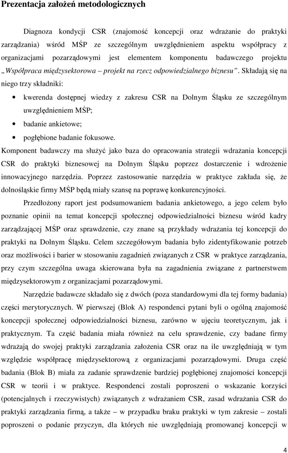 Składają się na niego trzy składniki: kwerenda dostępnej wiedzy z zakresu CSR na Dolnym Śląsku ze szczególnym uwzględnieniem MŚP; badanie ankietowe; pogłębione badanie fokusowe.