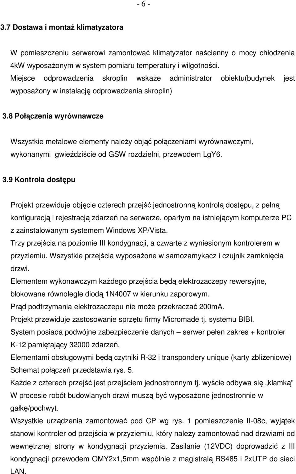 8 Połączenia wyrównawcze Wszystkie metalowe elementy naleŝy objąć połączeniami wyrównawczymi, wykonanymi gwieździście od GSW rozdzielni, przewodem LgY6. 3.