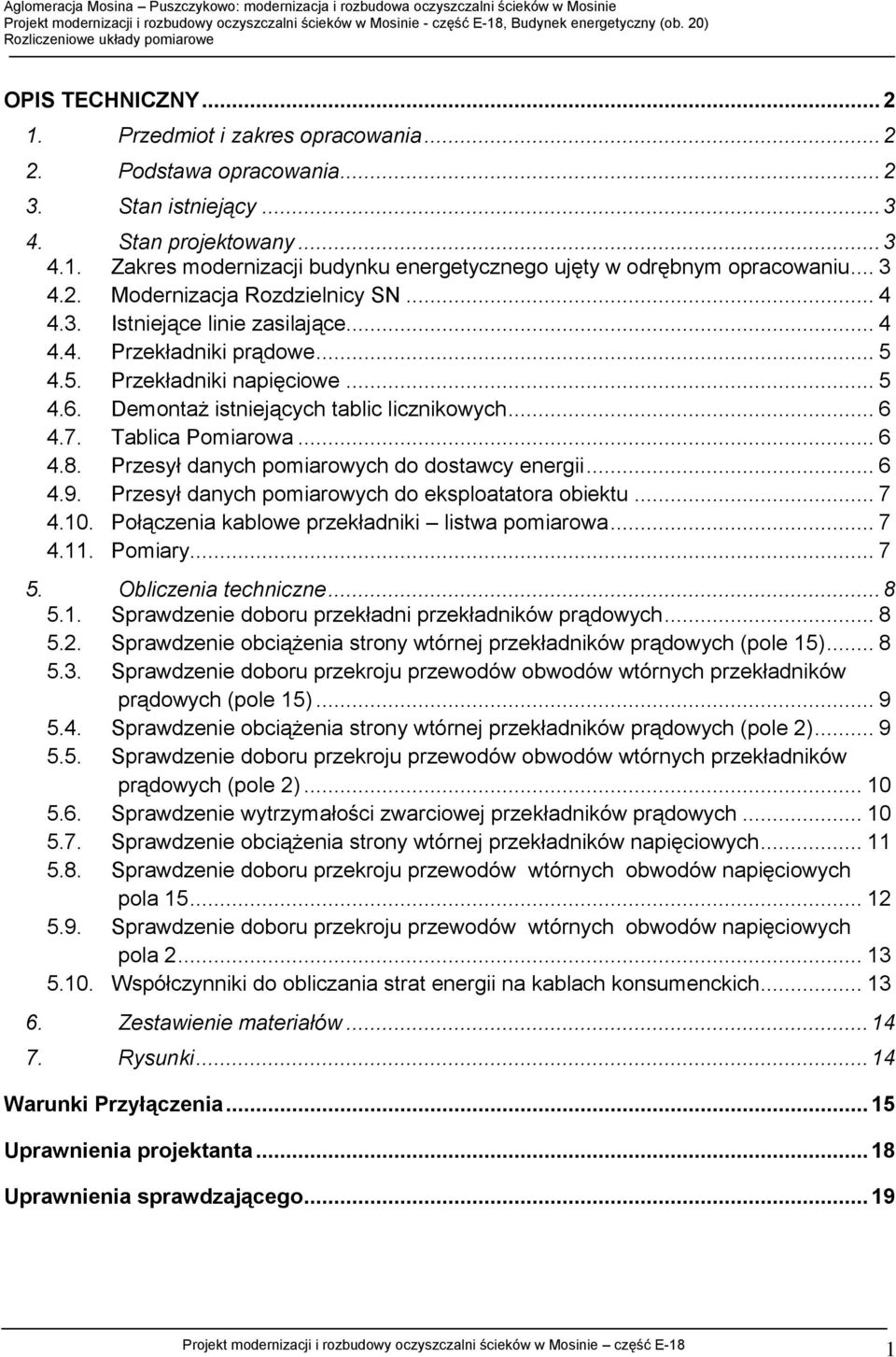 7. Tablica Pomiarowa... 6 4.8. Przesył danych pomiarowych do dostawcy energii... 6 4.9. Przesył danych pomiarowych do eksploatatora obiektu... 7 4.10. Połączenia kablowe przekładniki listwa pomiarowa.