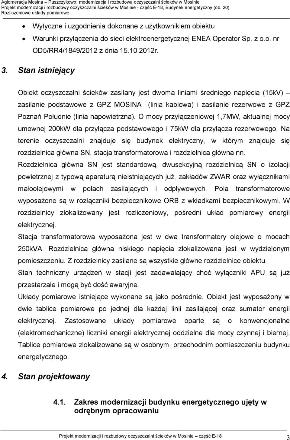 napowietrzna). O mocy przyłączeniowej 1,7MW, aktualnej mocy umownej 200kW dla przyłącza podstawowego i 75kW dla przyłącza rezerwowego.