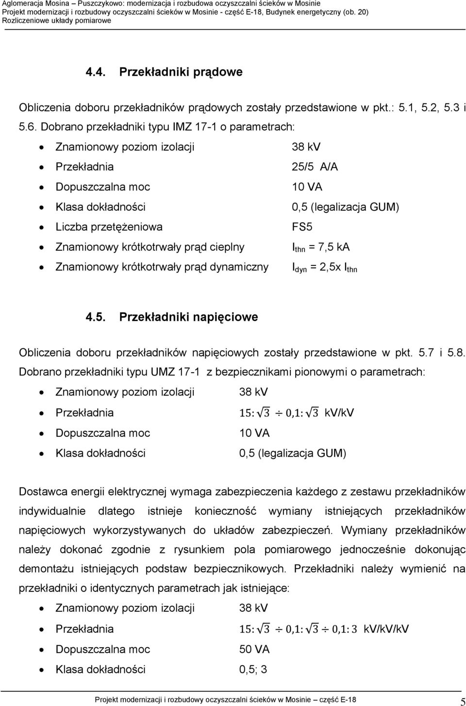 Znamionowy krótkotrwały prąd cieplny I thn = 7,5 ka Znamionowy krótkotrwały prąd dynamiczny I dyn = 2,5x I thn 4.5. Przekładniki napięciowe Obliczenia doboru przekładników napięciowych zostały przedstawione w pkt.