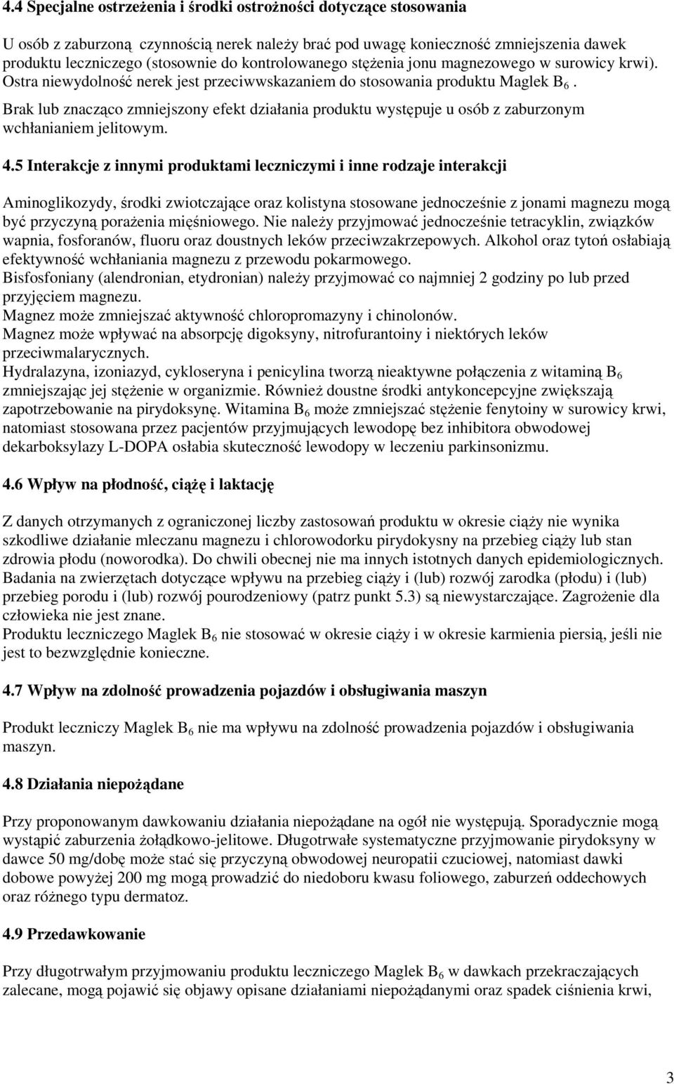 Brak lub znacząco zmniejszony efekt działania produktu występuje u osób z zaburzonym wchłanianiem jelitowym. 4.
