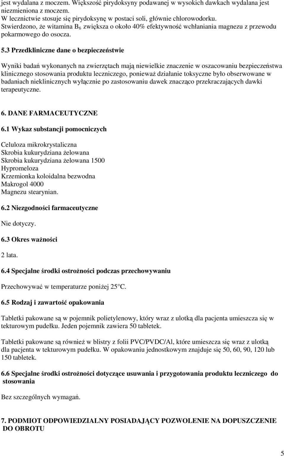3 Przedkliniczne dane o bezpieczeństwie Wyniki badań wykonanych na zwierzętach mają niewielkie znaczenie w oszacowaniu bezpieczeństwa klinicznego stosowania produktu leczniczego, ponieważ działanie