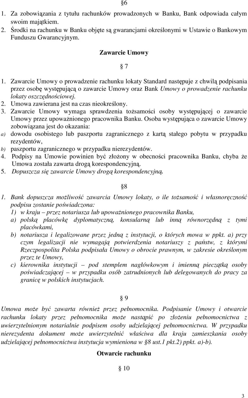 Zawarcie Umowy o prowadzenie rachunku lokaty Standard następuje z chwilą podpisania przez osobę występującą o zawarcie Umowy oraz Bank Umowy o prowadzenie rachunku lokaty oszczędnościowej. 2.