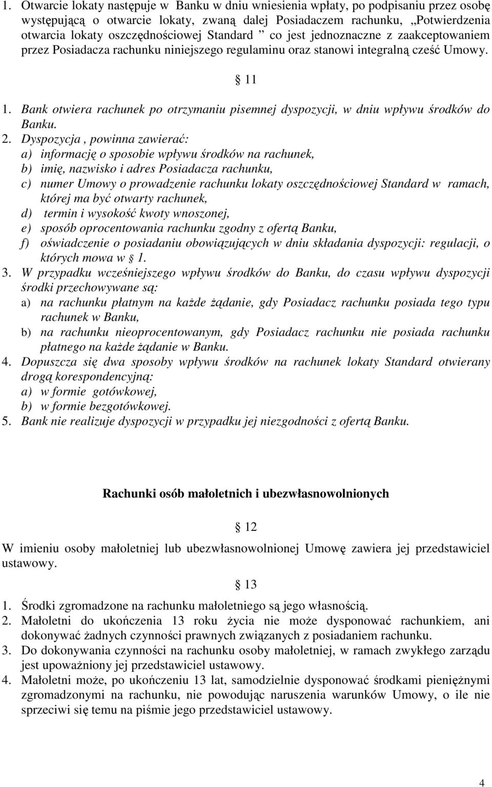 Bank otwiera rachunek po otrzymaniu pisemnej dyspozycji, w dniu wpływu środków do Banku. 2.