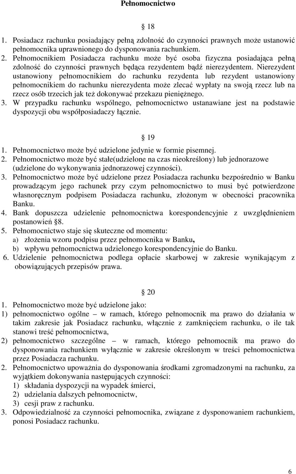 Nierezydent ustanowiony pełnomocnikiem do rachunku rezydenta lub rezydent ustanowiony pełnomocnikiem do rachunku nierezydenta moŝe zlecać wypłaty na swoją rzecz lub na rzecz osób trzecich jak teŝ