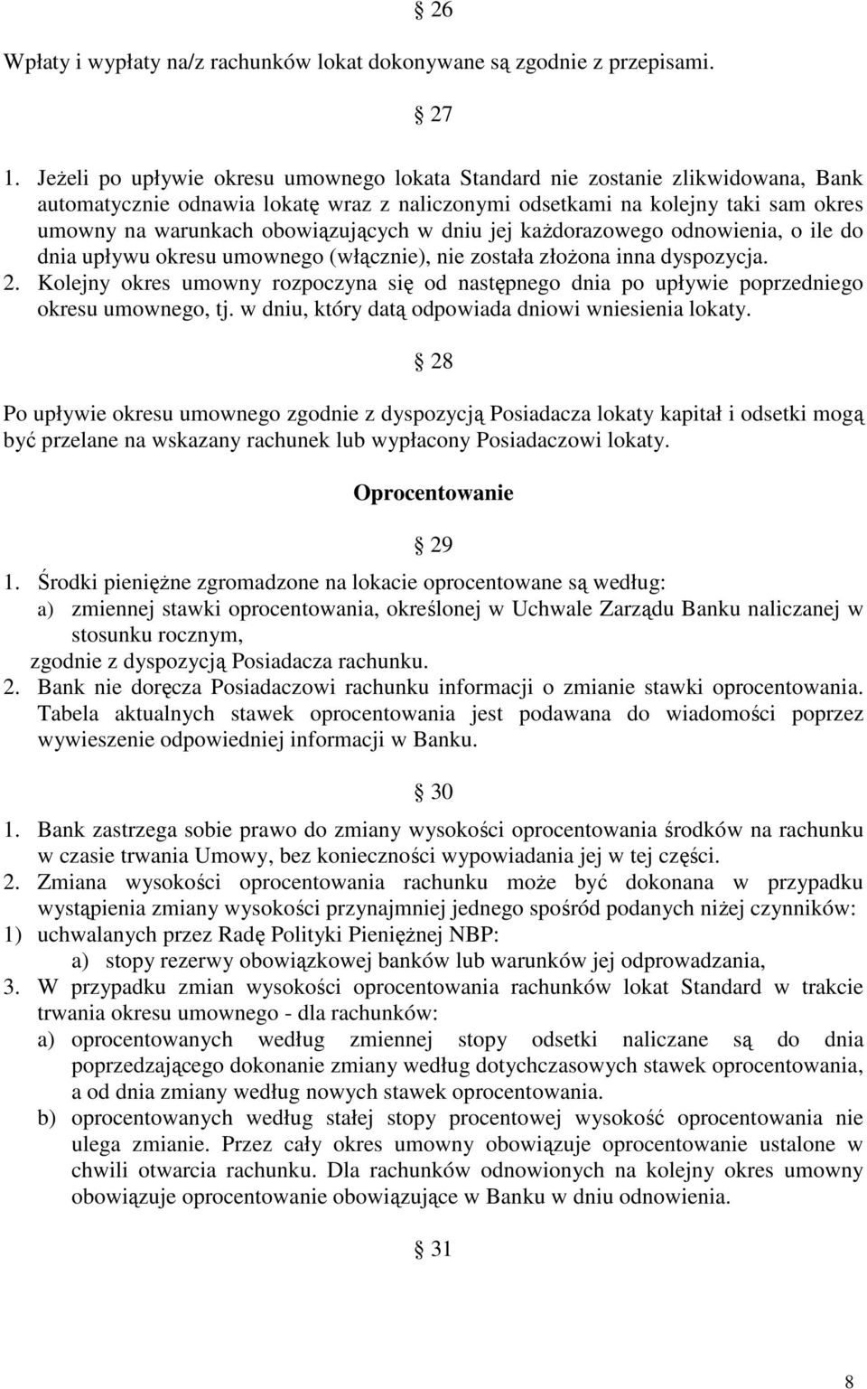 obowiązujących w dniu jej kaŝdorazowego odnowienia, o ile do dnia upływu okresu umownego (włącznie), nie została złoŝona inna dyspozycja. 2.