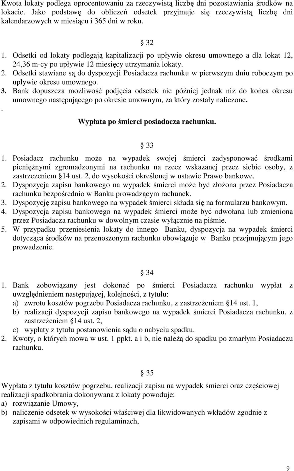 Odsetki od lokaty podlegają kapitalizacji po upływie okresu umownego a dla lokat 12, 24,36 m-cy po upływie 12 miesięcy utrzymania lokaty. 2. Odsetki stawiane są do dyspozycji Posiadacza rachunku w pierwszym dniu roboczym po upływie okresu umownego.