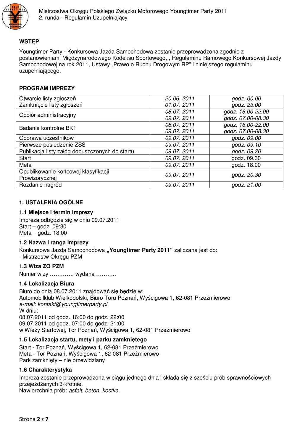 00 Odbiór administracyjny 08.07. 2011 godz. 16.00-22.00 09.07. 2011 godz. 07.00-08.30 Badanie kontrolne BK1 08.07. 2011 godz. 16.00-22.00 09.07. 2011 godz. 07.00-08.30 Odprawa uczestników 09.07. 2011 godz. 09.00 Pierwsze posiedzenie ZSS 09.