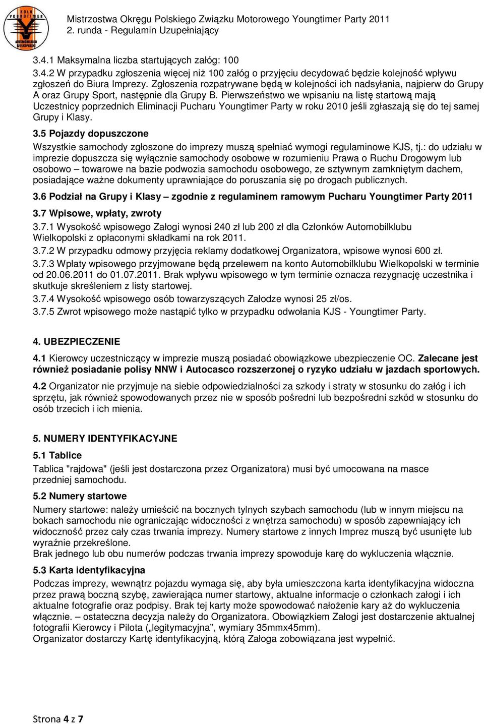 Pierwszeństwo we wpisaniu na listę startową mają Uczestnicy poprzednich Eliminacji Pucharu Youngtimer Party w roku 2010 jeśli zgłaszają się do tej samej Grupy i Klasy. 3.