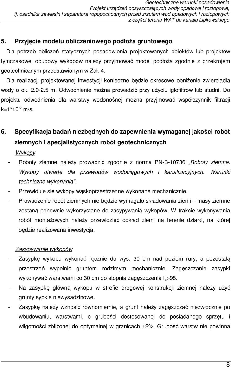 Odwodnienie można prowadzić przy użyciu igłofiltrów lub studni. Do projektu odwodnienia dla warstwy wodonośnej można przyjmować współczynnik filtracji k=1*10-5 m/s. 6.