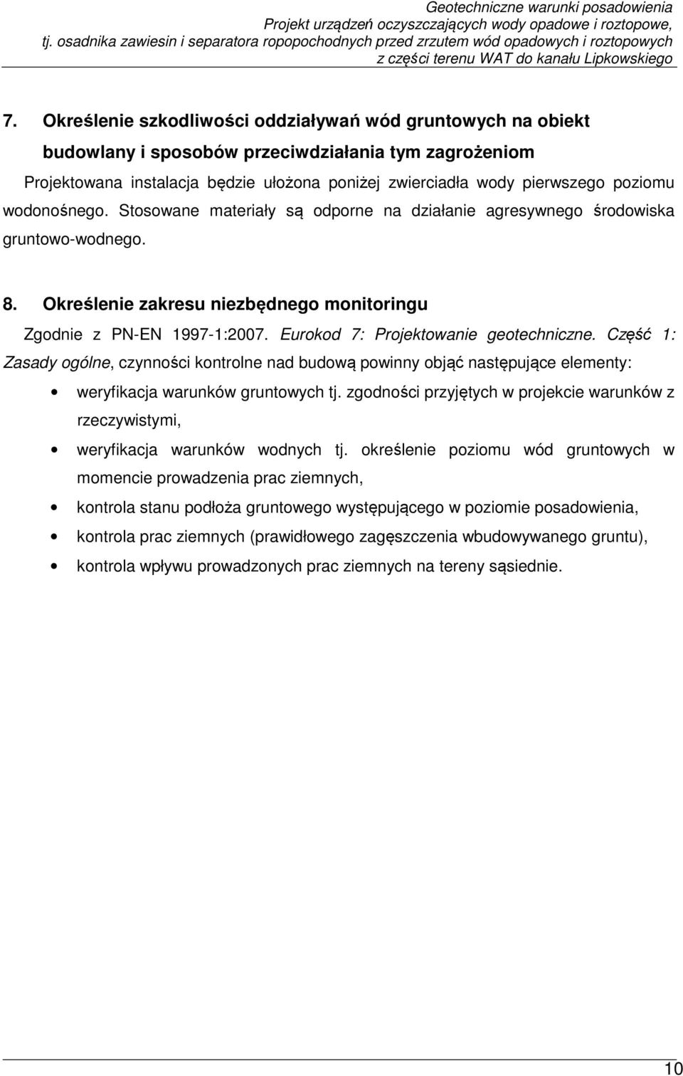 Eurokod 7: Projektowanie geotechniczne. Część 1: Zasady ogólne, czynności kontrolne nad budową powinny objąć następujące elementy: weryfikacja warunków gruntowych tj.