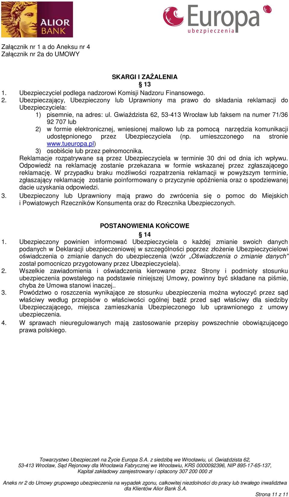 Gwiaździsta 62, 53-413 Wrocław lub faksem na numer 71/36 92 707 lub 2) w formie elektronicznej, wniesionej mailowo lub za pomocą narzędzia komunikacji udostępnionego przez Ubezpieczyciela (np.