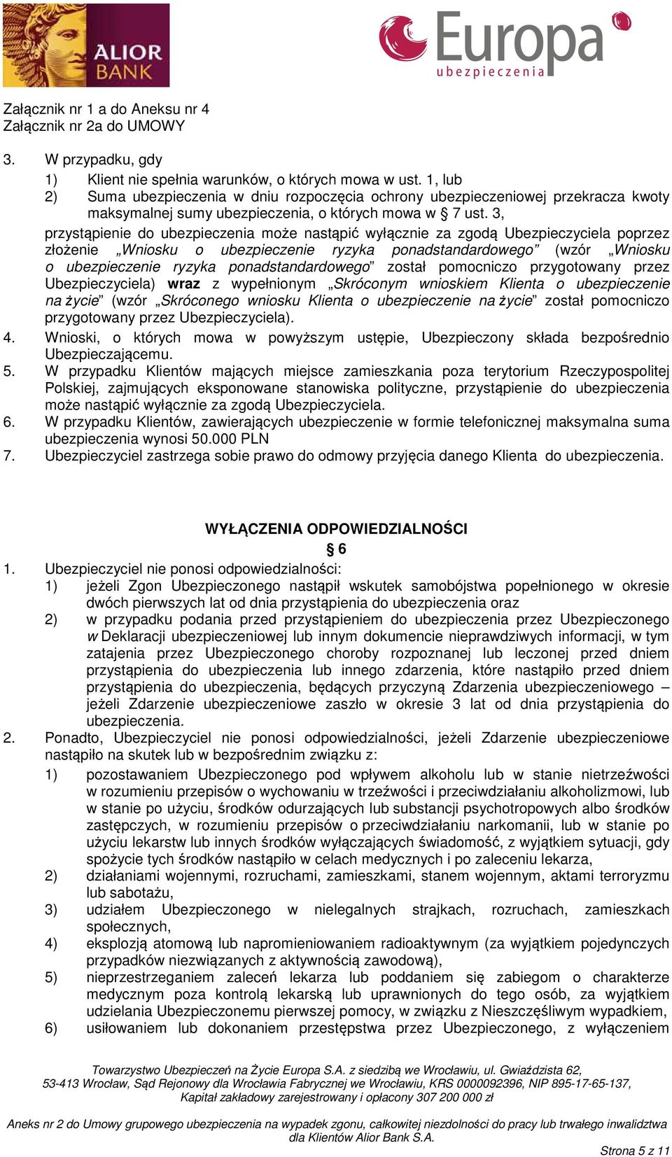 3, przystąpienie do ubezpieczenia może nastąpić wyłącznie za zgodą Ubezpieczyciela poprzez złożenie Wniosku o ubezpieczenie ryzyka ponadstandardowego (wzór Wniosku o ubezpieczenie ryzyka