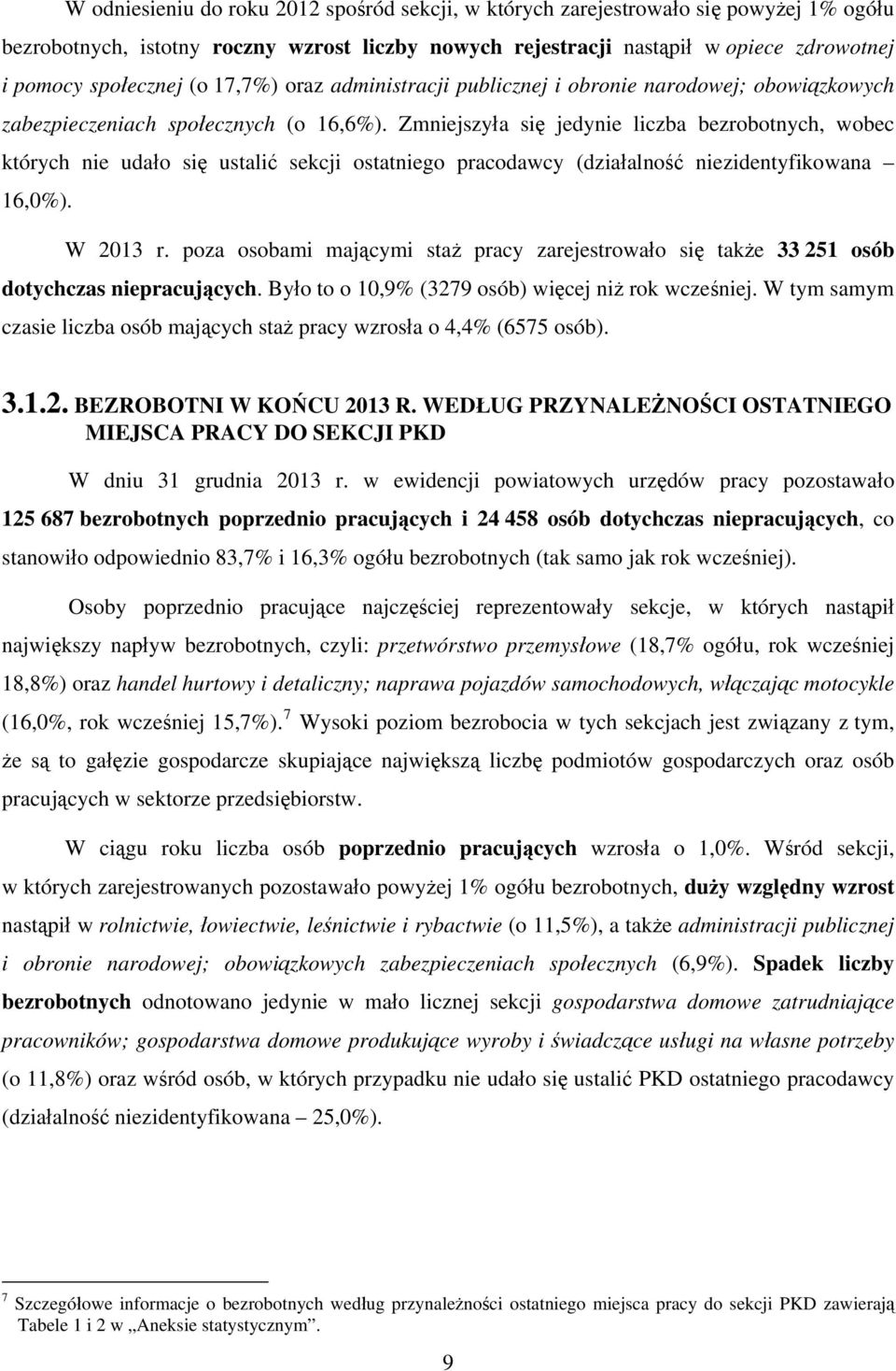 Zmniejszyła się jedynie liczba bezrobotnych, wobec których nie udało się ustalić sekcji ostatniego pracodawcy (działalność niezidentyfikowana 16,0%). W 2013 r.