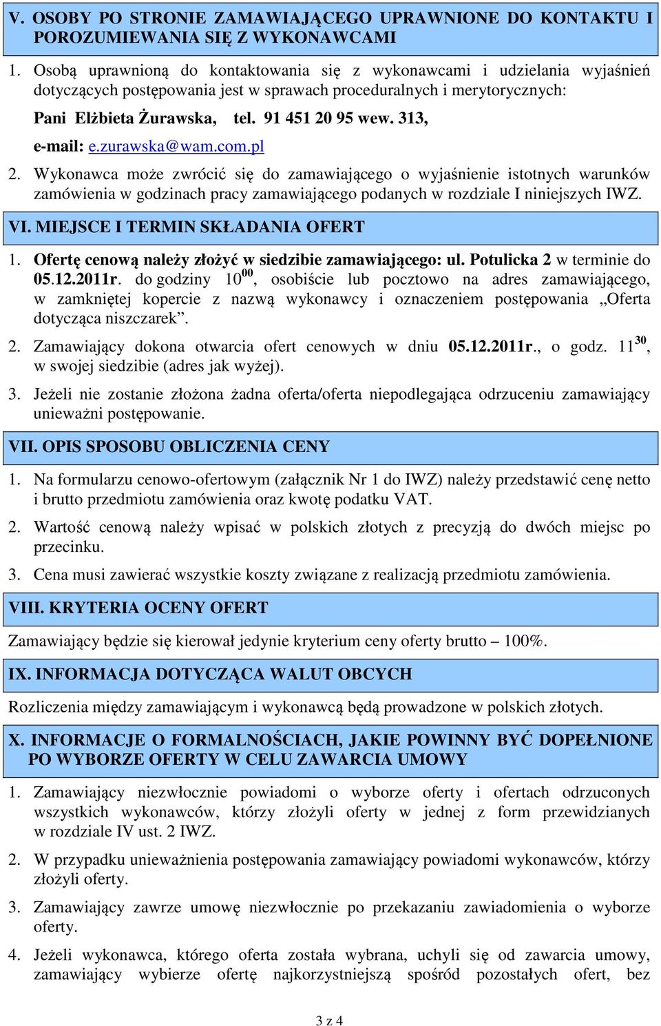 313, e-mail: e.zurawska@wam.com.pl 2. Wykonawca może zwrócić się do zamawiającego o wyjaśnienie istotnych warunków zamówienia w godzinach pracy zamawiającego podanych w rozdziale I niniejszych IWZ.