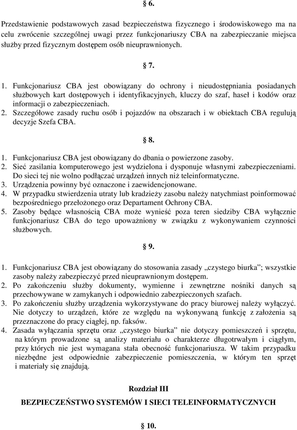 Funkcjonariusz CBA jest obowiązany do ochrony i nieudostępniania posiadanych słuŝbowych kart dostępowych i identyfikacyjnych, kluczy do szaf, haseł i kodów oraz informacji o zabezpieczeniach. 2.